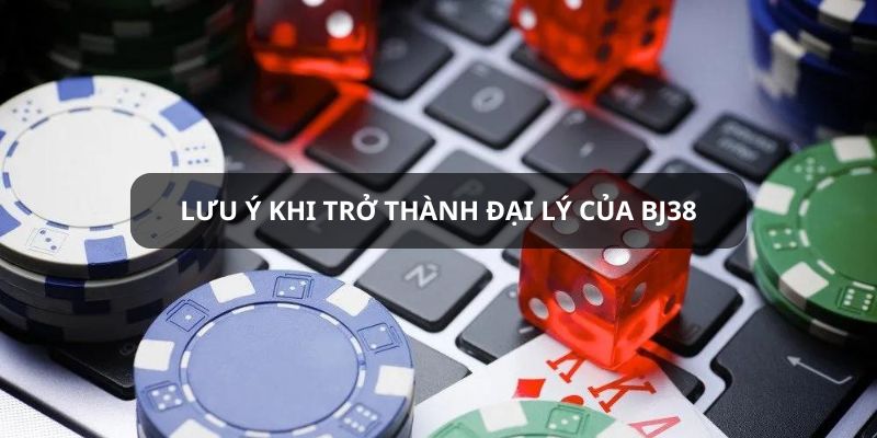 Lưu ý cho người chơi khi trở thành đại lý của BJ38