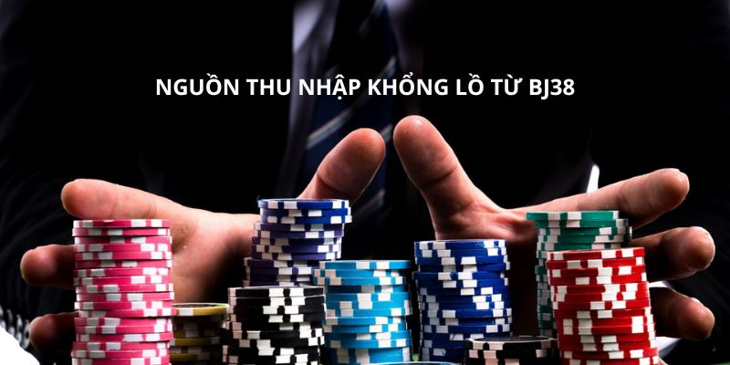 Nguồn thu nhập khổng lồ tại BJ38