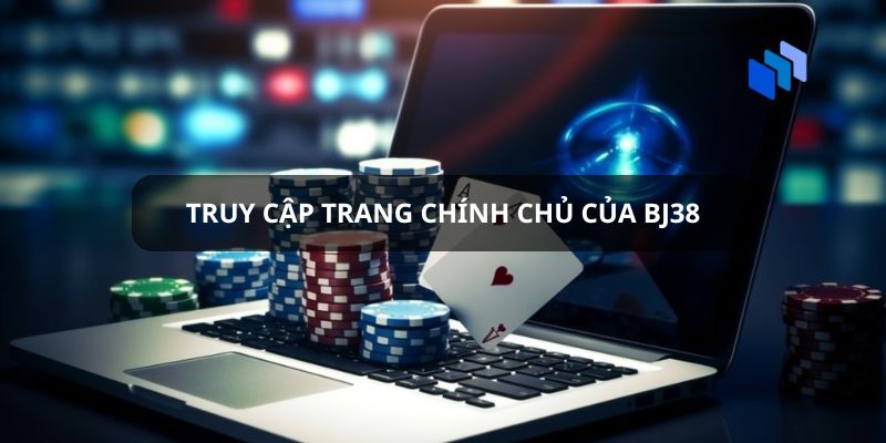 Truy cập trang chính chủ của nhà cái BJ38