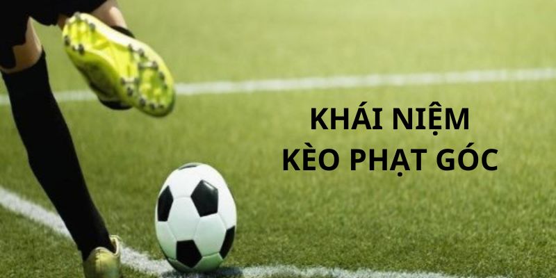 Khái niệm chuẩn xác nhất “kèo phạt góc là gì?” 